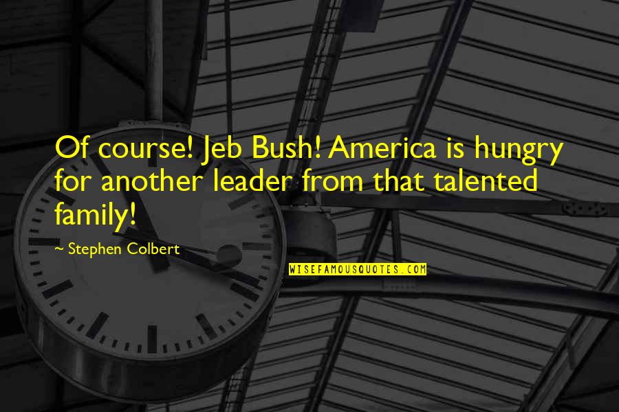 Leader Of The Family Quotes By Stephen Colbert: Of course! Jeb Bush! America is hungry for Leader Of The Family Quotes By Stephen Colbert: Of course! Jeb Bush! America is hungry for