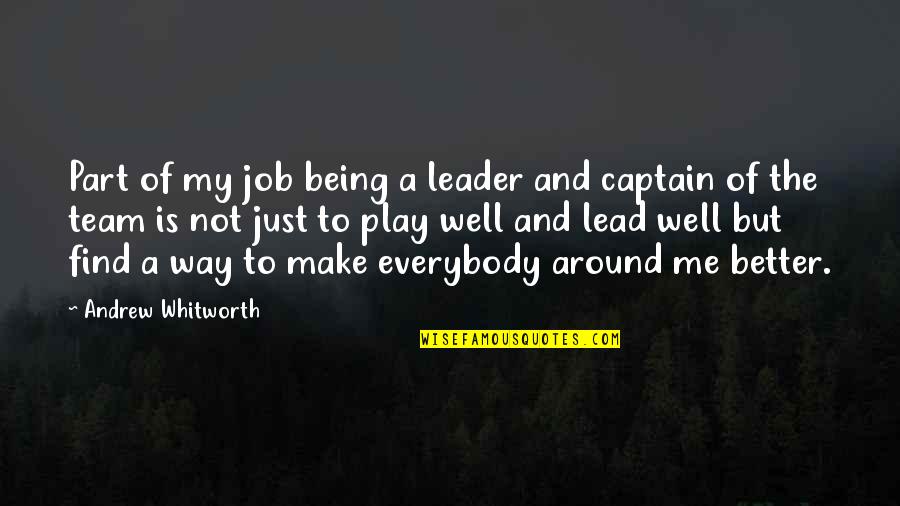 Leader Of The Team Quotes By Andrew Whitworth: Part of my job being a leader and Leader Of The Team Quotes By Andrew Whitworth: Part of my job being a leader and