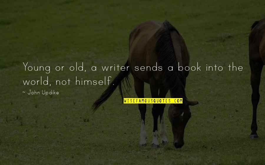 Leader Retiring Quotes By John Updike: Young or old, a writer sends a book