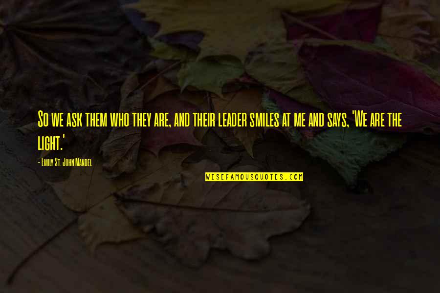 Leader Says Quotes By Emily St. John Mandel: So we ask them who they are, and Leader Says Quotes By Emily St. John Mandel: So we ask them who they are, and