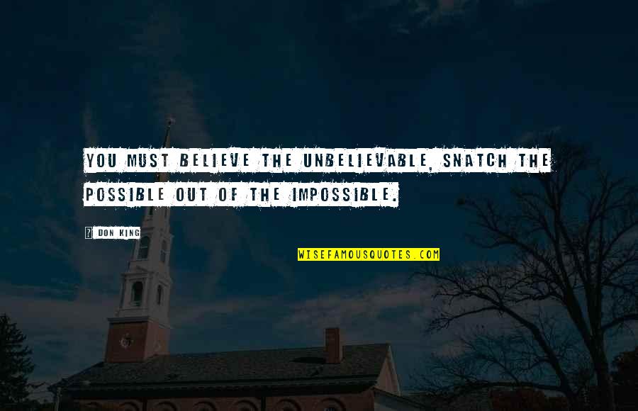 Leader Set Example Quotes By Don King: You must believe the unbelievable, snatch the possible