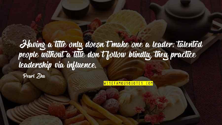 Leader Title Quotes By Pearl Zhu: Having a title only doesn't make one a