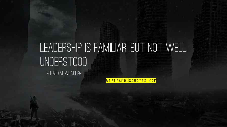 Leader Vs Leadership Quotes By Gerald M. Weinberg: Leadership is familiar, but not well understood.