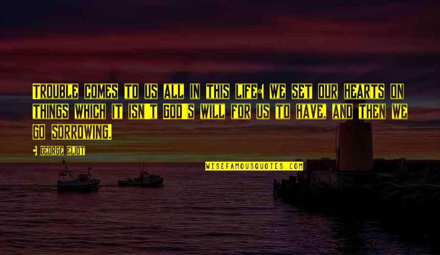 Leader Walk The Talk Quotes By George Eliot: Trouble comes to us all in this life: Leader Walk The Talk Quotes By George Eliot: Trouble comes to us all in this life: