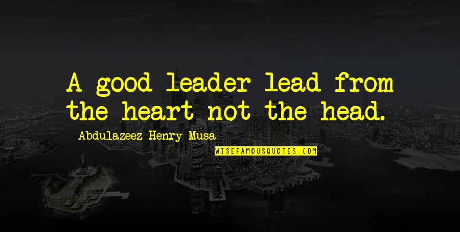 Leader With Heart Quotes By Abdulazeez Henry Musa: A good leader lead from the heart not