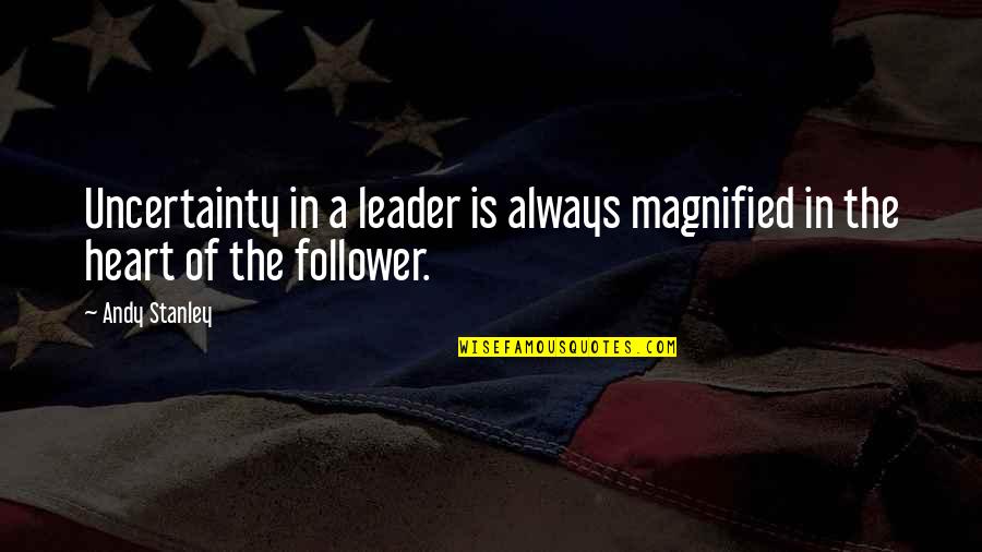 Leader With Heart Quotes By Andy Stanley: Uncertainty in a leader is always magnified in