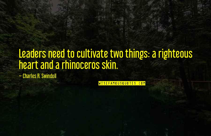 Leader With Heart Quotes By Charles R. Swindoll: Leaders need to cultivate two things: a righteous Leader With Heart Quotes By Charles R. Swindoll: Leaders need to cultivate two things: a righteous