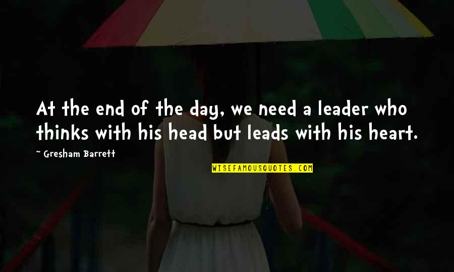 Leader With Heart Quotes By Gresham Barrett: At the end of the day, we need