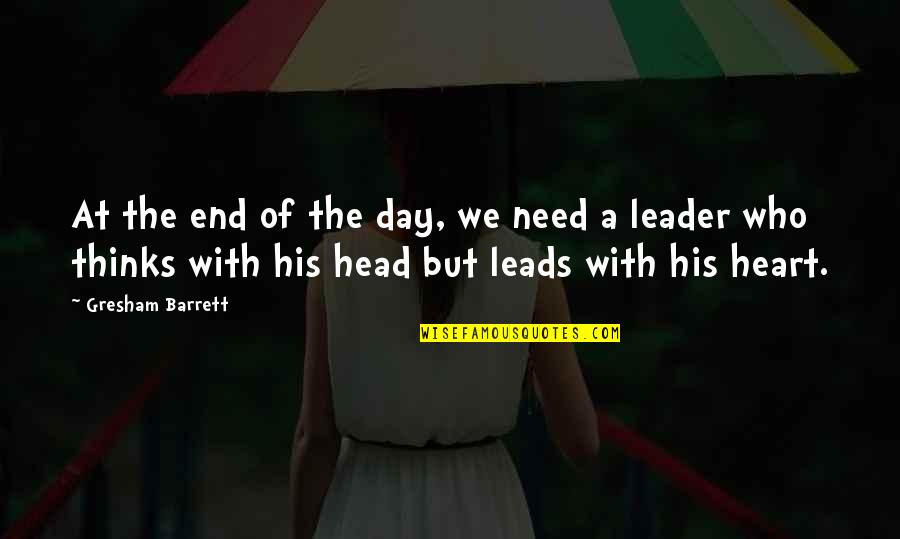 Leader With Heart Quotes By Gresham Barrett: At the end of the day, we need Leader With Heart Quotes By Gresham Barrett: At the end of the day, we need