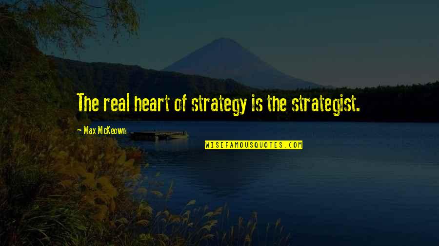 Leader With Heart Quotes By Max McKeown: The real heart of strategy is the strategist.