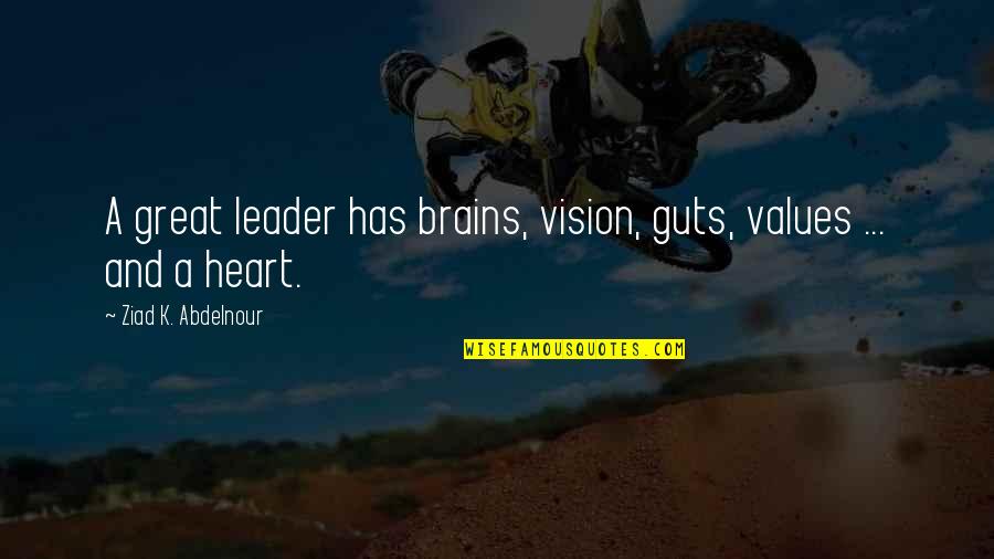 Leader With Heart Quotes By Ziad K. Abdelnour: A great leader has brains, vision, guts, values Leader With Heart Quotes By Ziad K. Abdelnour: A great leader has brains, vision, guts, values