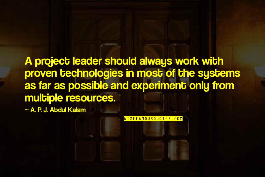Leader Work Quotes By A. P. J. Abdul Kalam: A project leader should always work with proven