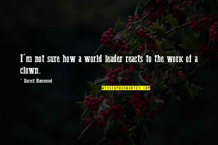 Leader Work Quotes By Darrell Hammond: I'm not sure how a world leader reacts
