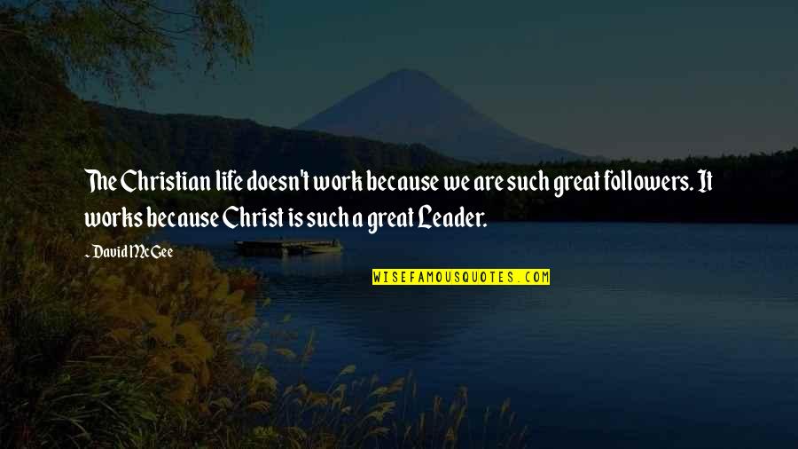 Leader Work Quotes By David McGee: The Christian life doesn't work because we are