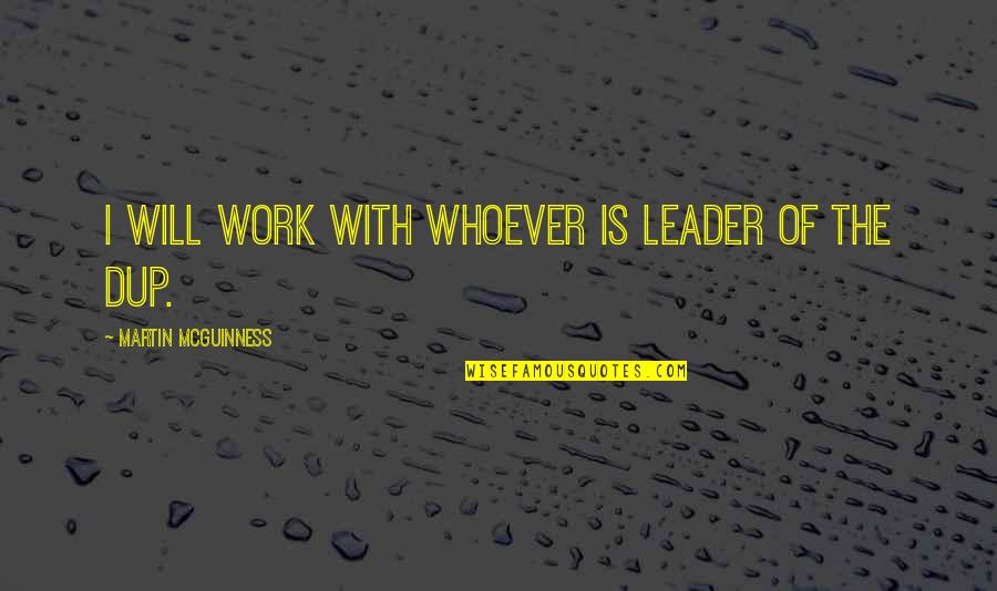 Leader Work Quotes By Martin McGuinness: I will work with whoever is leader of