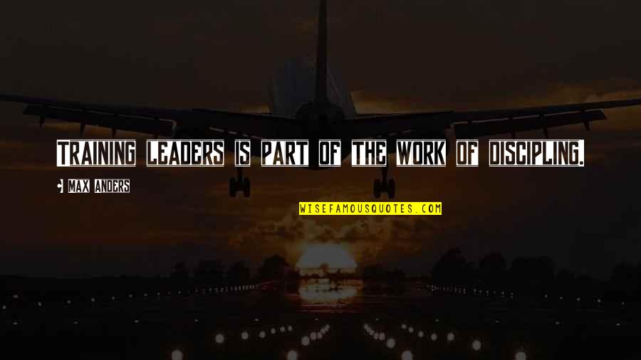 Leader Work Quotes By Max Anders: Training leaders is part of the work of