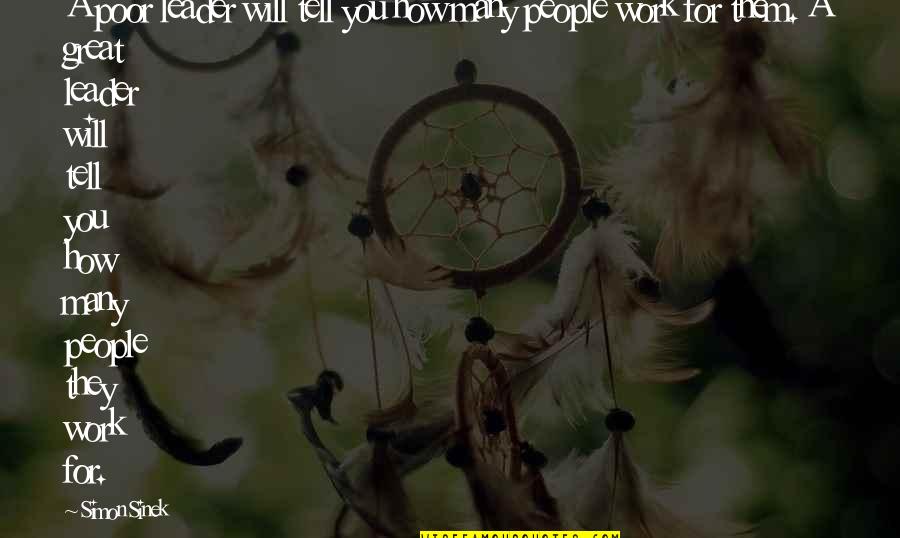 Leader Work Quotes By Simon Sinek: A poor leader will tell you how many