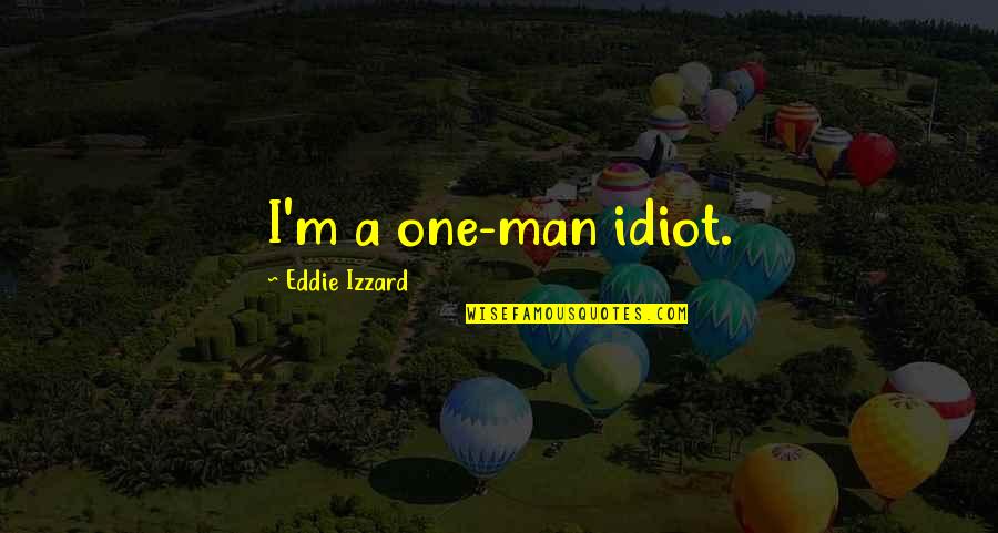 Leaderless Synonym Quotes By Eddie Izzard: I'm a one-man idiot. Leaderless Synonym Quotes By Eddie Izzard: I'm a one-man idiot.