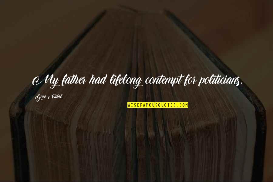 Leaders And Communication Quotes By Gore Vidal: My father had lifelong contempt for politicians. Leaders And Communication Quotes By Gore Vidal: My father had lifelong contempt for politicians.