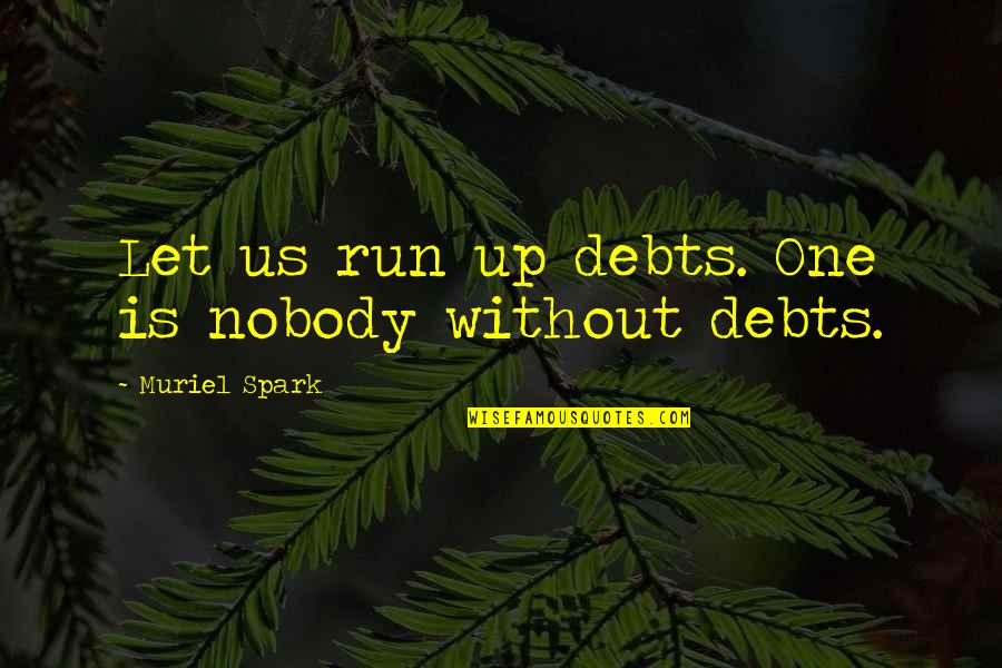 Leaders And Communication Quotes By Muriel Spark: Let us run up debts. One is nobody Leaders And Communication Quotes By Muriel Spark: Let us run up debts. One is nobody