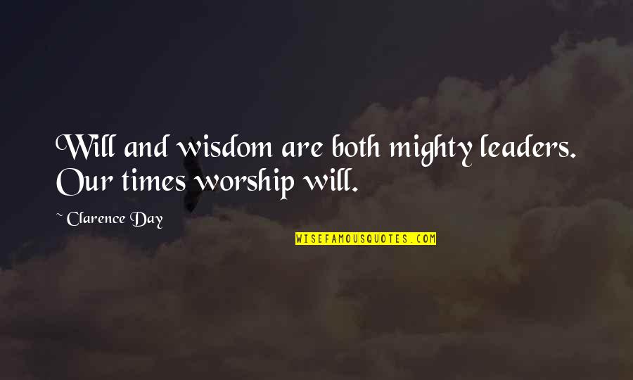 Leaders And Leader Quotes By Clarence Day: Will and wisdom are both mighty leaders. Our