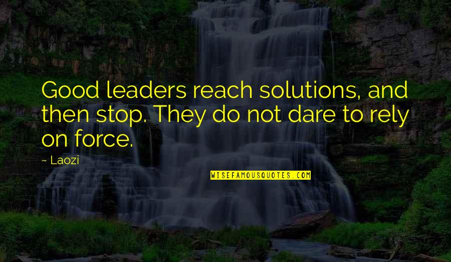 Leaders And Leader Quotes By Laozi: Good leaders reach solutions, and then stop. They