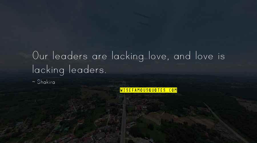 Leaders And Leader Quotes By Shakira: Our leaders are lacking love, and love is