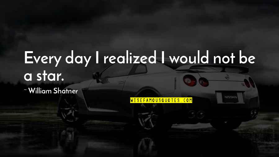 Leaders And Managers Quote Quotes By William Shatner: Every day I realized I would not be
