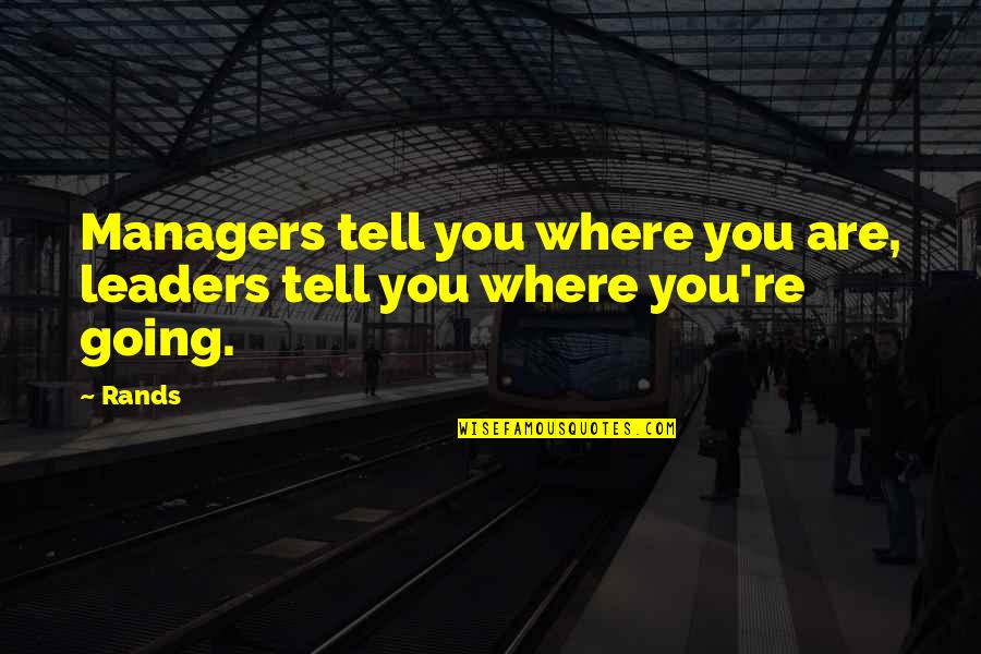 Leaders And Managers Quotes By Rands: Managers tell you where you are, leaders tell