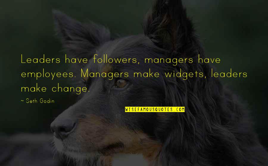 Leaders And Managers Quotes By Seth Godin: Leaders have followers, managers have employees. Managers make