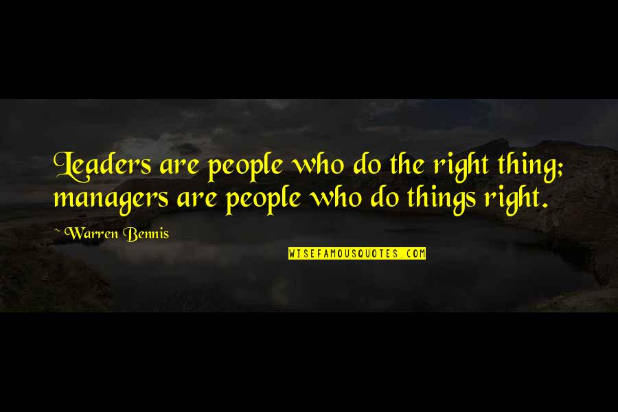 Leaders And Managers Quotes By Warren Bennis: Leaders are people who do the right thing;