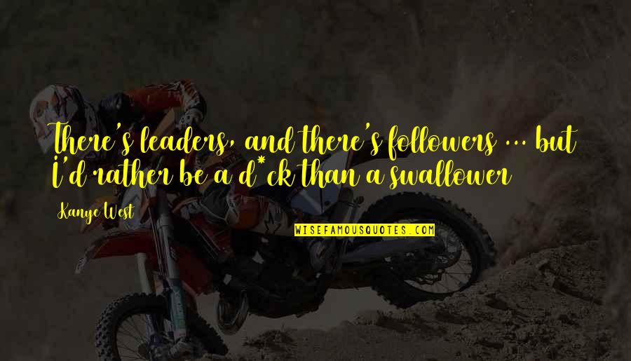 Leaders And Their Followers Quotes By Kanye West: There's leaders, and there's followers ... but I'd