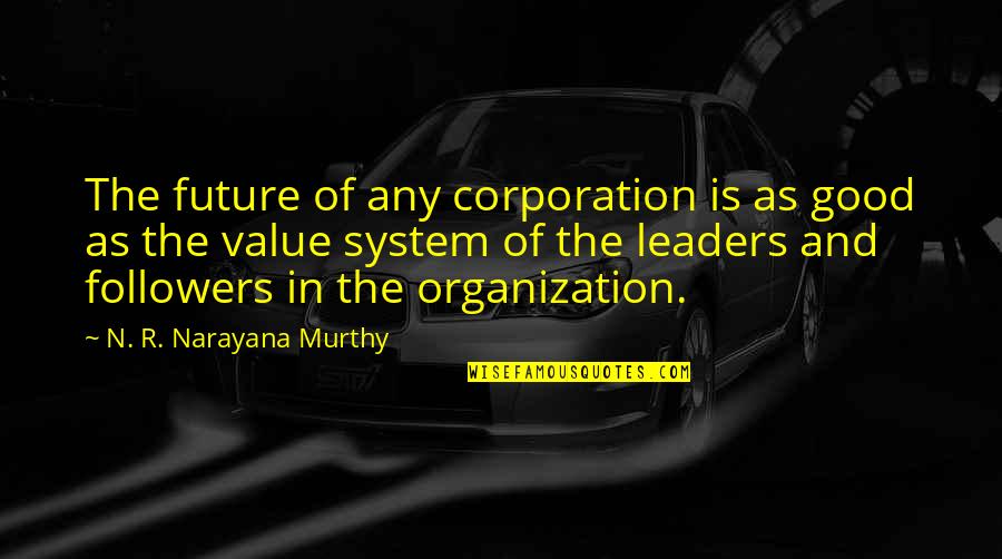 Leaders And Their Followers Quotes By N. R. Narayana Murthy: The future of any corporation is as good