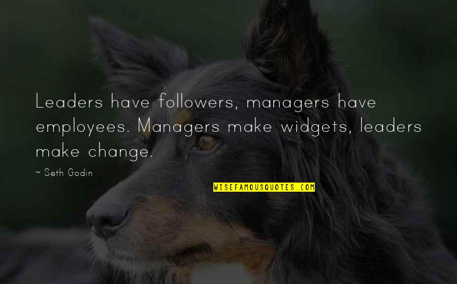 Leaders And Their Followers Quotes By Seth Godin: Leaders have followers, managers have employees. Managers make