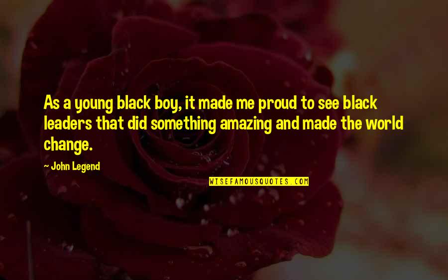 Leaders Are Made Quotes By John Legend: As a young black boy, it made me