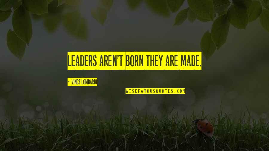 Leaders Are Not Born But Made Quotes By Vince Lombardi: Leaders aren't born they are made.