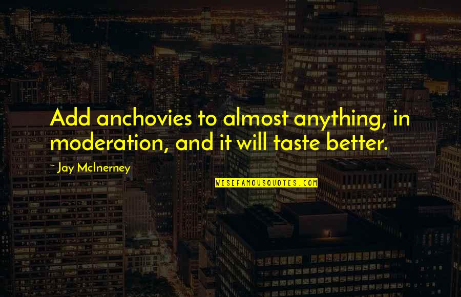 Leaders Arent Born They Are Made Quotes By Jay McInerney: Add anchovies to almost anything, in moderation, and