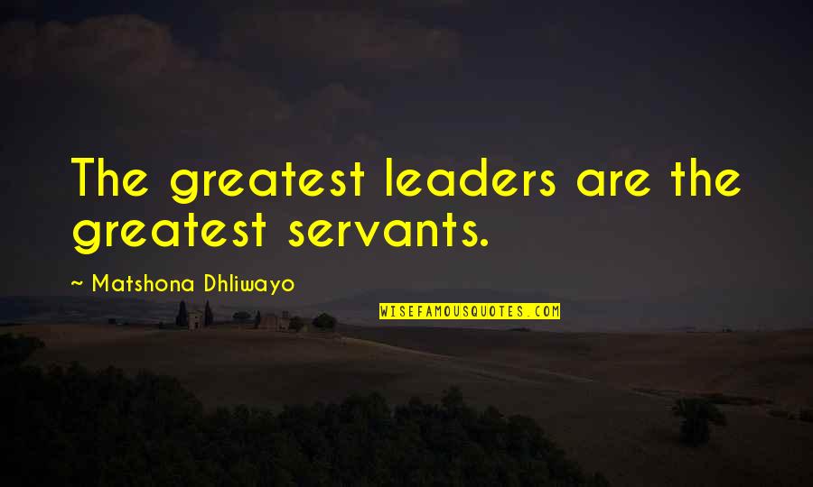 Leaders As Servants Quotes By Matshona Dhliwayo: The greatest leaders are the greatest servants. Leaders As Servants Quotes By Matshona Dhliwayo: The greatest leaders are the greatest servants.