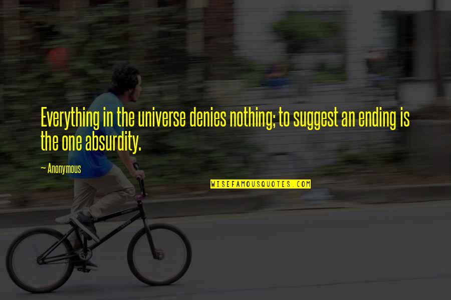 Leaders Born Or Made Quotes By Anonymous: Everything in the universe denies nothing; to suggest