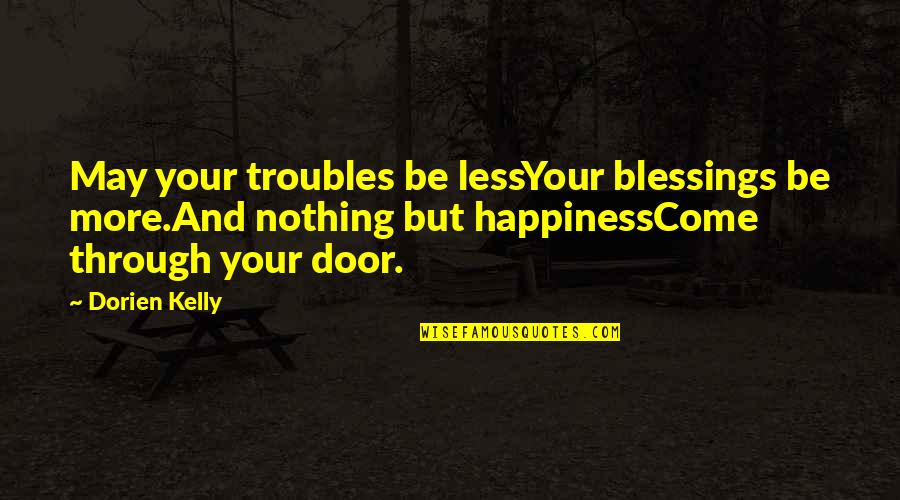 Leaders Born Or Made Quotes By Dorien Kelly: May your troubles be lessYour blessings be more.And