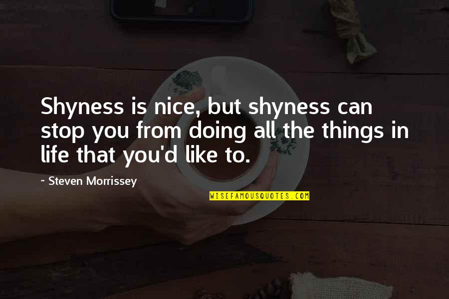 Leaders Born Or Made Quotes By Steven Morrissey: Shyness is nice, but shyness can stop you