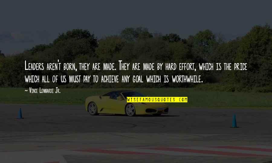 Leaders Born Or Made Quotes By Vince Lombardi Jr.: Leaders aren't born, they are made. They are