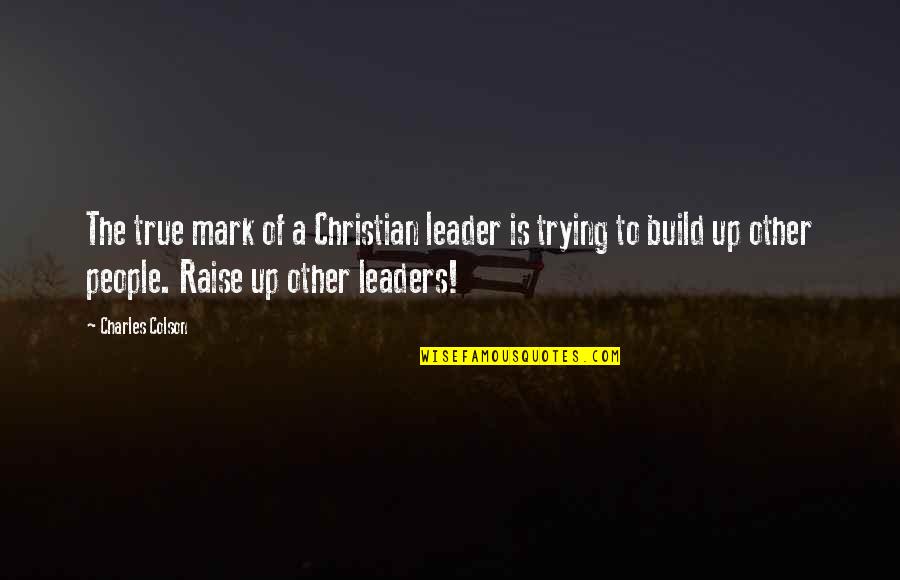 Leaders Build Leaders Quotes By Charles Colson: The true mark of a Christian leader is