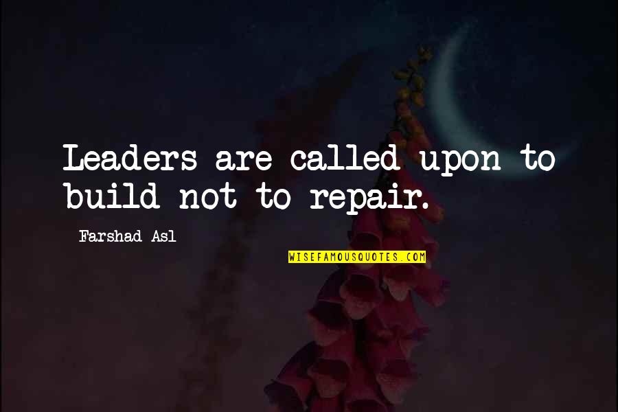 Leaders Build Leaders Quotes By Farshad Asl: Leaders are called upon to build not to