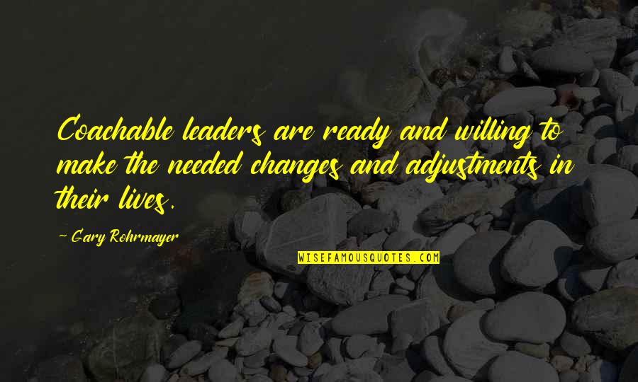 Leaders Change Quotes By Gary Rohrmayer: Coachable leaders are ready and willing to make Leaders Change Quotes By Gary Rohrmayer: Coachable leaders are ready and willing to make