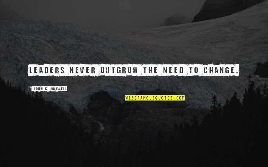 Leaders Change Quotes By John C. Maxwell: Leaders never outgrow the need to change. Leaders Change Quotes By John C. Maxwell: Leaders never outgrow the need to change.