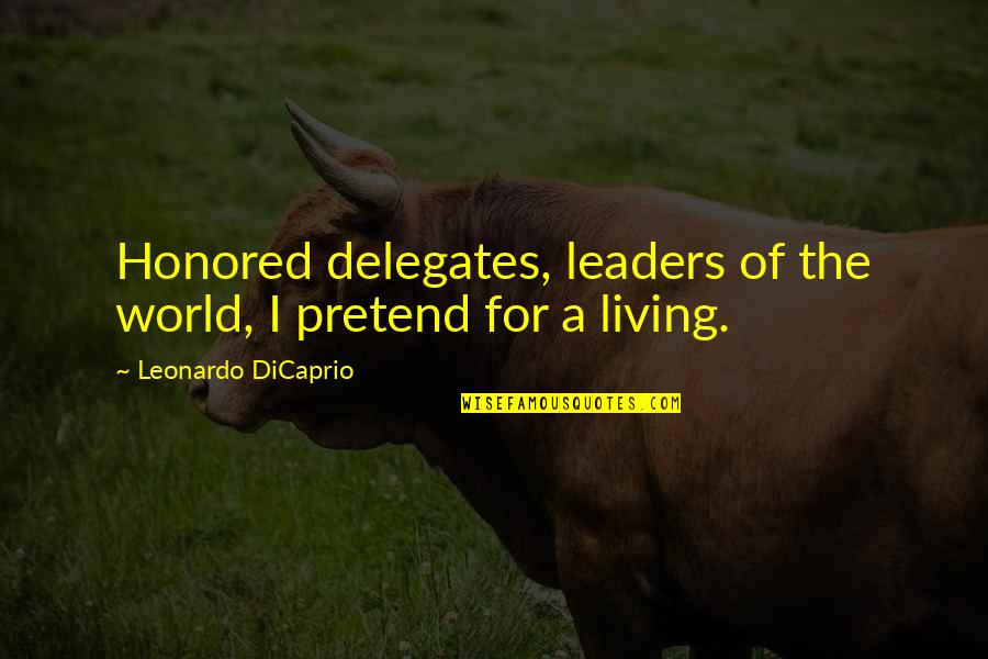 Leaders Change Quotes By Leonardo DiCaprio: Honored delegates, leaders of the world, I pretend Leaders Change Quotes By Leonardo DiCaprio: Honored delegates, leaders of the world, I pretend