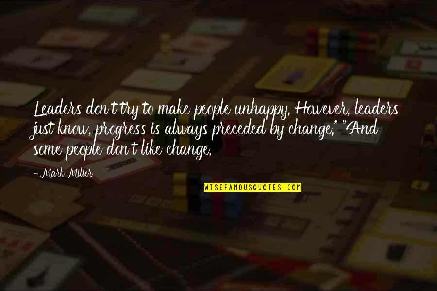 Leaders Change Quotes By Mark Miller: Leaders don't try to make people unhappy. However, Leaders Change Quotes By Mark Miller: Leaders don't try to make people unhappy. However,