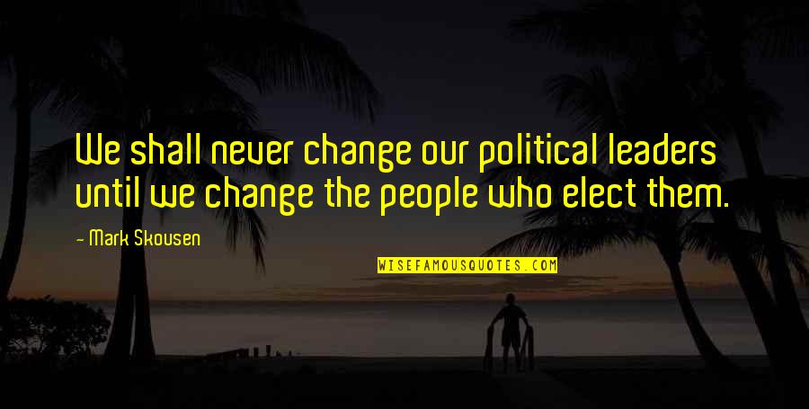 Leaders Change Quotes By Mark Skousen: We shall never change our political leaders until Leaders Change Quotes By Mark Skousen: We shall never change our political leaders until