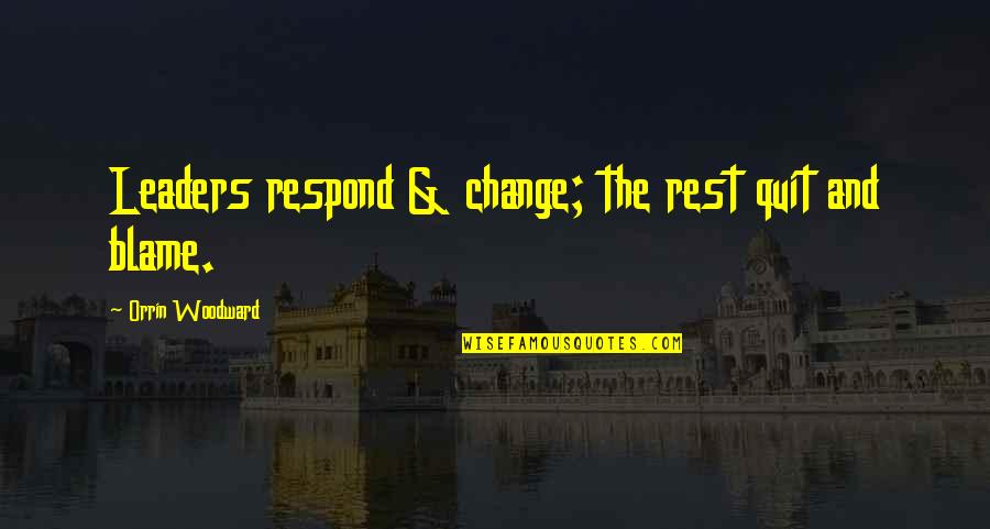 Leaders Change Quotes By Orrin Woodward: Leaders respond & change; the rest quit and Leaders Change Quotes By Orrin Woodward: Leaders respond & change; the rest quit and